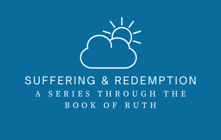 Suffering & Redemption:  a series through the book of Ruth