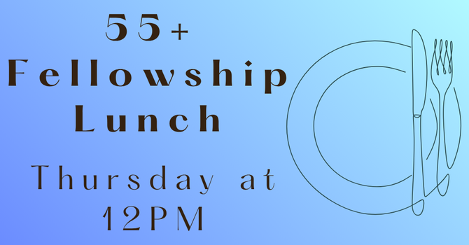 55+ Fellowship Lunch