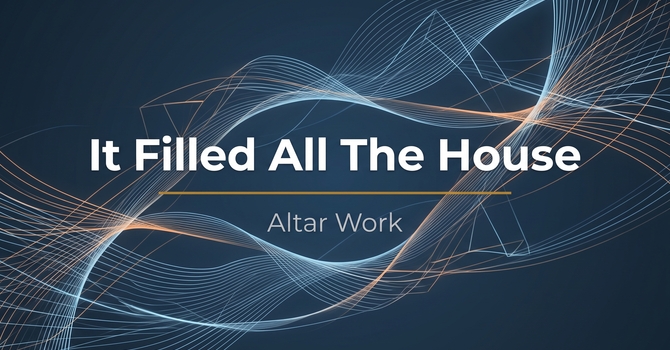It Filled All The House – Altar Work