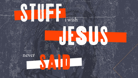 Stuff I Wish Jesus Never Said