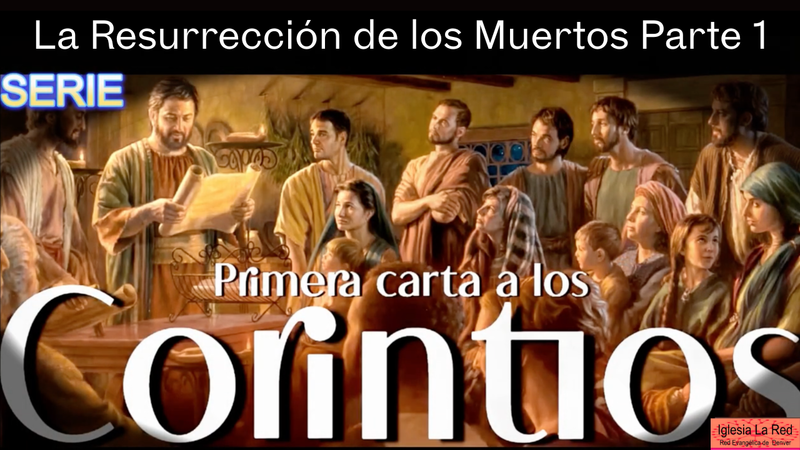 1 Corintios: La Resurrección de los Muertos Parte 1 - 1 Corintios 15:1-11