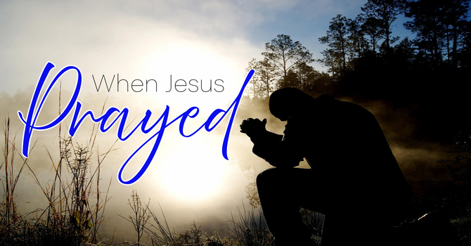 When Jesus Prayed