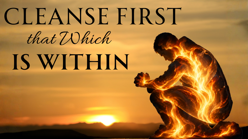 Cleanse First That Which is Within