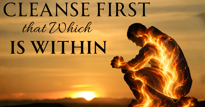 Cleanse First That Which is Within