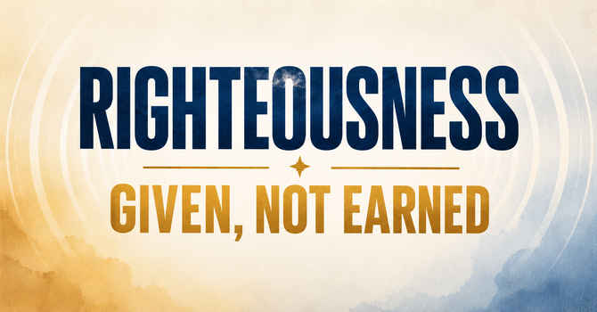 Righteousness:  Given, not Earned #2