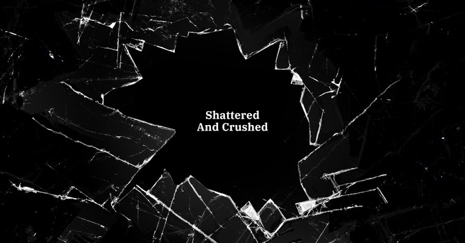 Shattered And Crushed