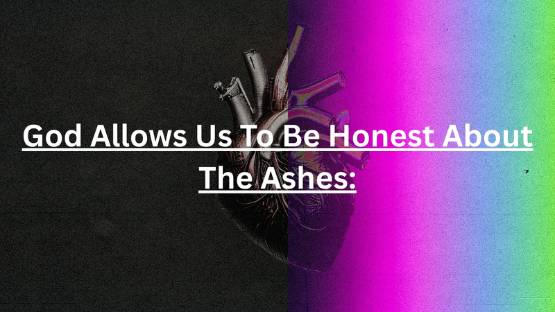 God Allows Us to be Honest about the Ashes.