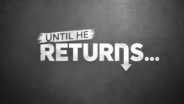 Until He Returns...