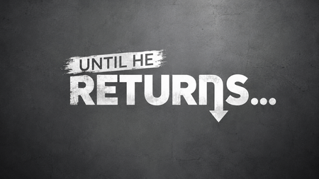 Until He Returns...
