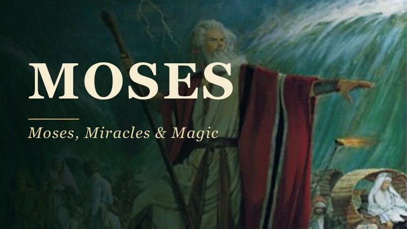 MOSES, MIRACLES & MAGIC