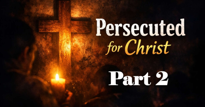 Persecuted for Christ: Part 2