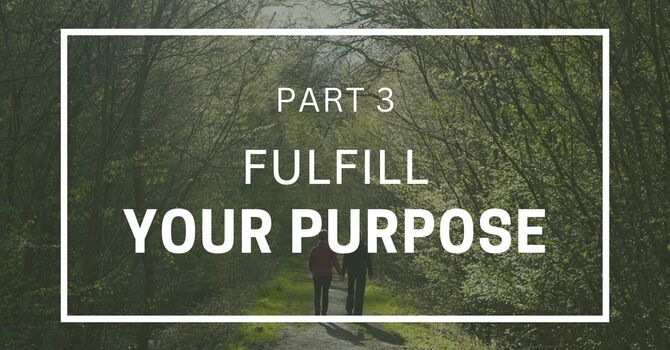 Fulfill Your Purpose - Part 3