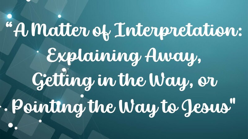 A Matter of Interpretation_ Explaining Away, Getting in the Way, or Pointing the Way to Jesus