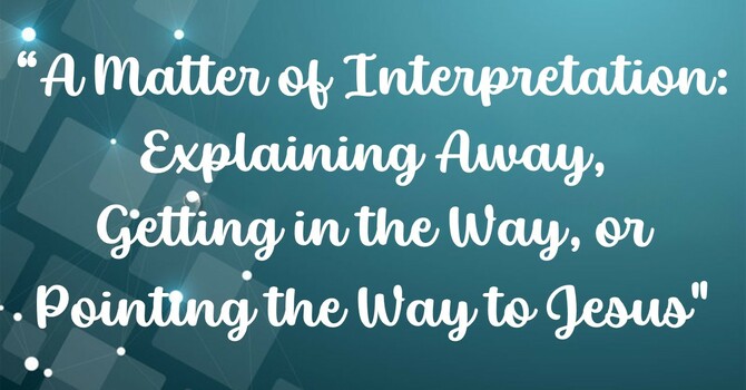 A Matter of Interpretation_ Explaining Away, Getting in the Way, or Pointing the Way to Jesus