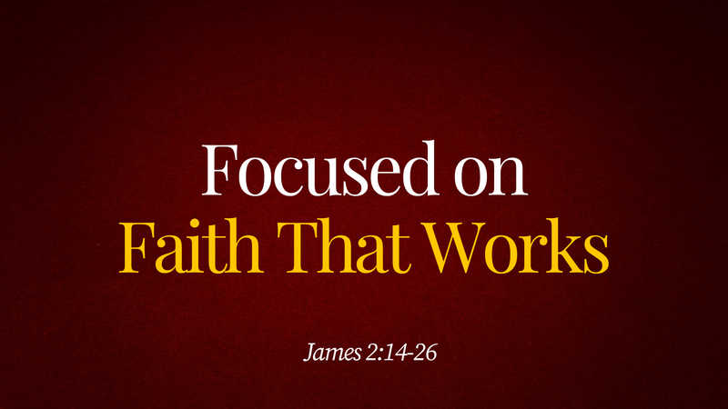Focused on Faith That Works