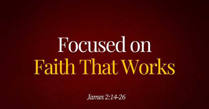 Focused on Faith That Works