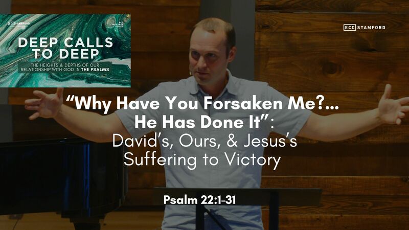 “Why Have You Forsaken Me?…He Has Done It”: David’s, Ours, & Jesus’s Suffering to Victory