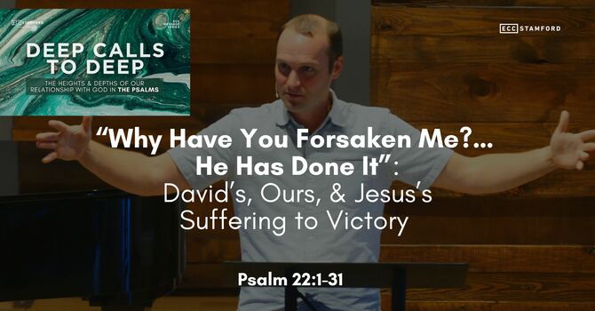 “Why Have You Forsaken Me?…He Has Done It”: David’s, Ours, & Jesus’s Suffering to Victory