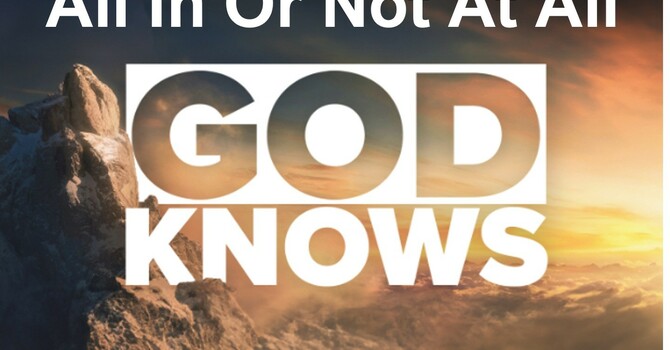 "All In or Not at All--God Knows!!"