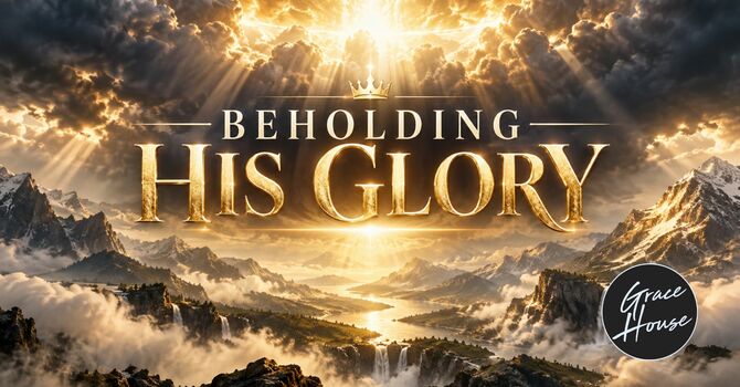 Beholding His Glory