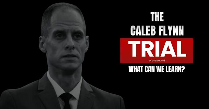 What Can We Learn from the Caleb Flynn Trial? | 1 Corinthians 10:12