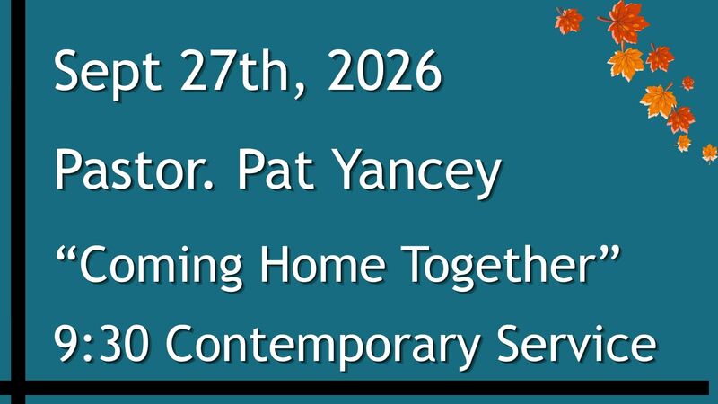 9-27-2026: “Coming Home Together” - 9:30 Contemporary service