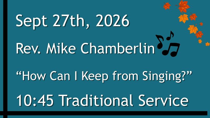 9-27-2026: “How Can I Keep from Singing?” - 10:45 Traditional service
