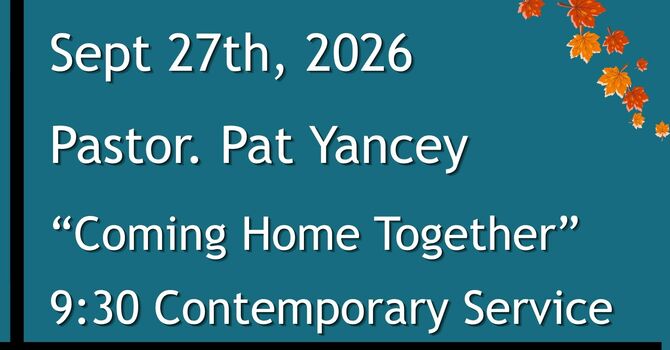 9-27-2026: “Coming Home Together” - 9:30 Contemporary service