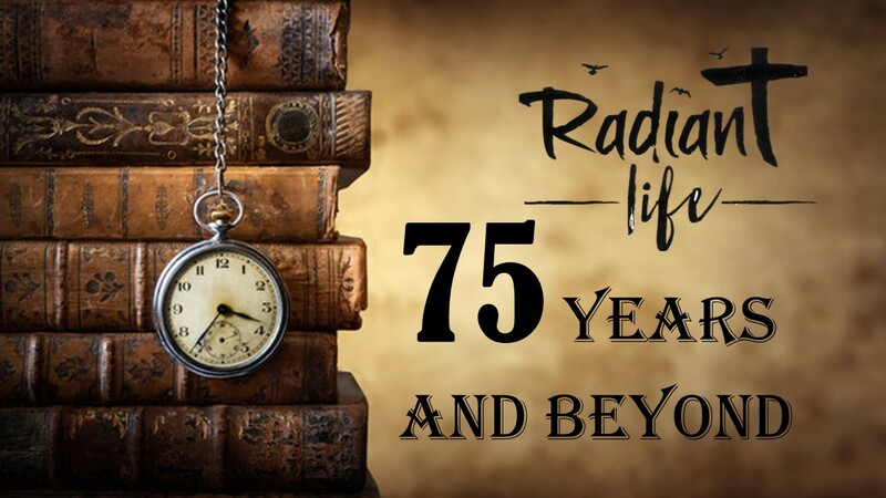 Radiant Life 75 Years and Beyond