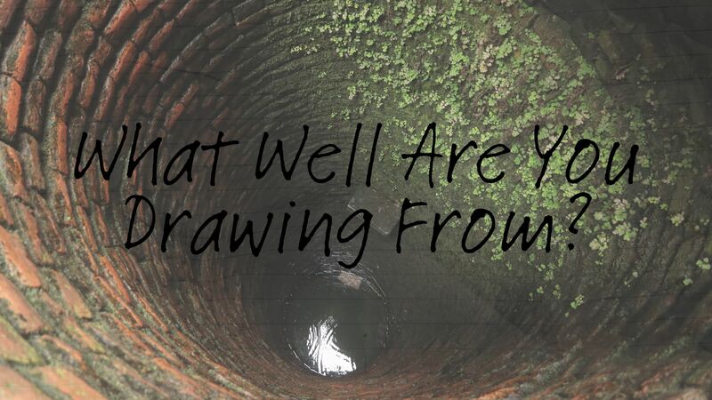 What Well Are You Drawing From?