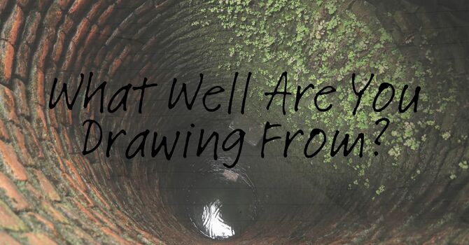 What Well Are You Drawing From?