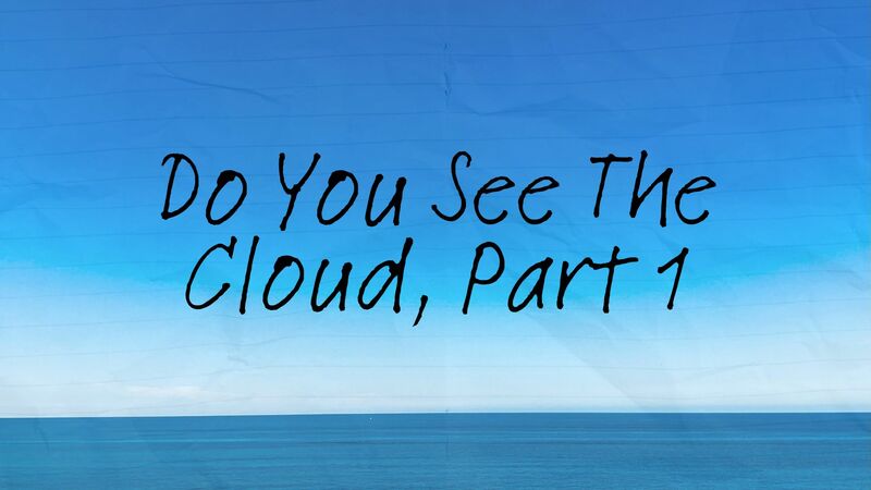Do You See The Cloud? Part 1