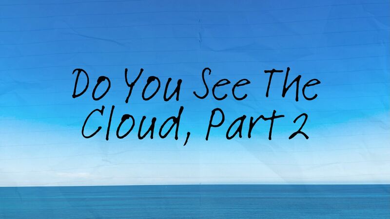 Do You See The Cloud? Part 2