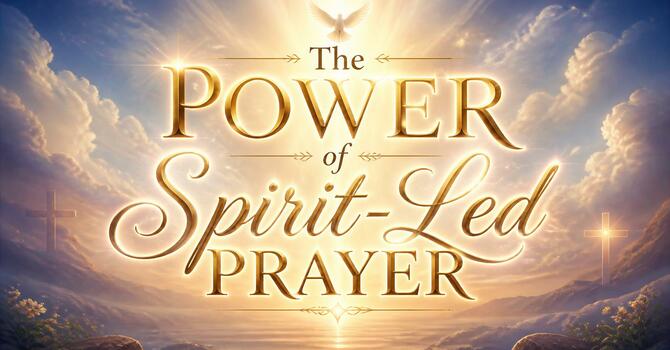 The Power of Spirit-Led Prayer