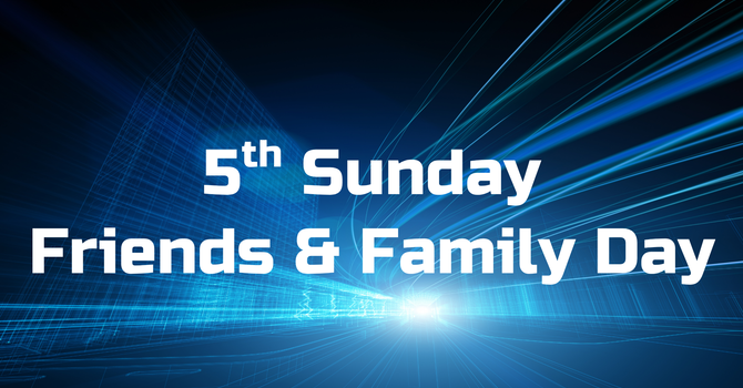 5th Sunday Friends and Family Day