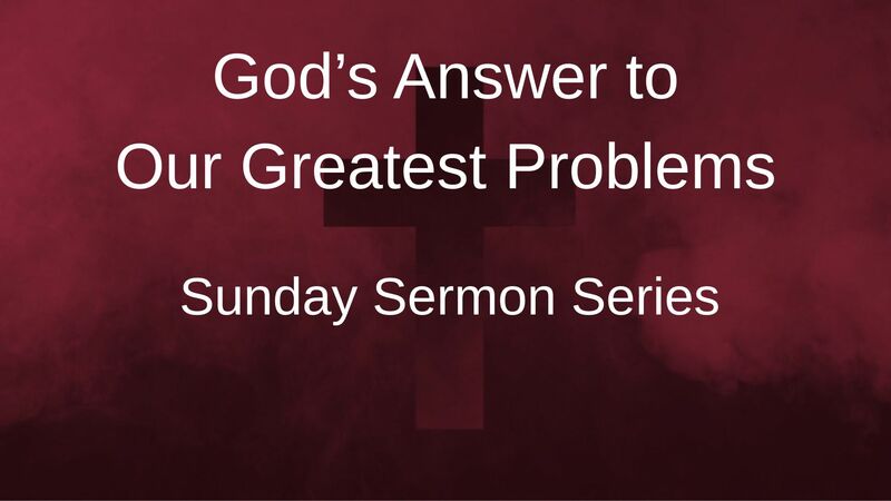 God's Answer to Our Greatest Problems