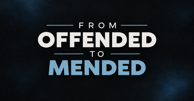 "From Offended to Mended" Part 2