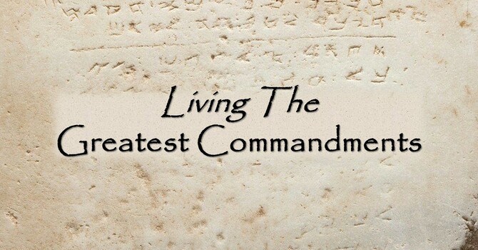 Living The Greatest Commandments Pt 1