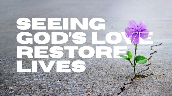 Seeing God's Love Restore Lives