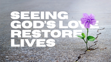 Seeing God's Love Restore Lives