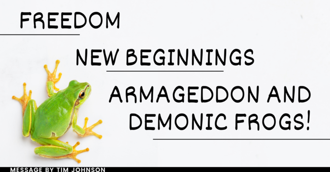 Freedom, New Beginnings, Armageddon, and Demonic Frogs!