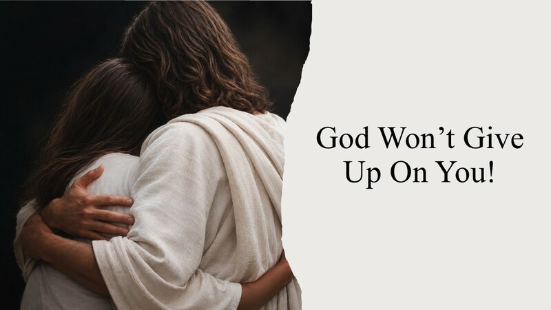 God Won’t Give Up On You!