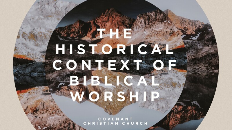 THE HISTORICAL CONTEXT OF BIBLICAL WORSHIP