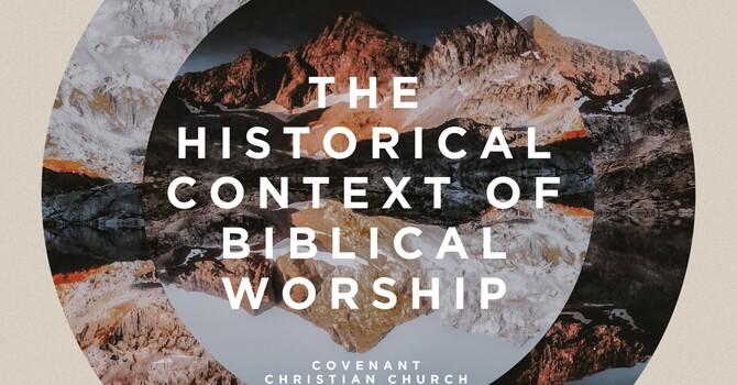 THE HISTORICAL CONTEXT OF BIBLICAL WORSHIP