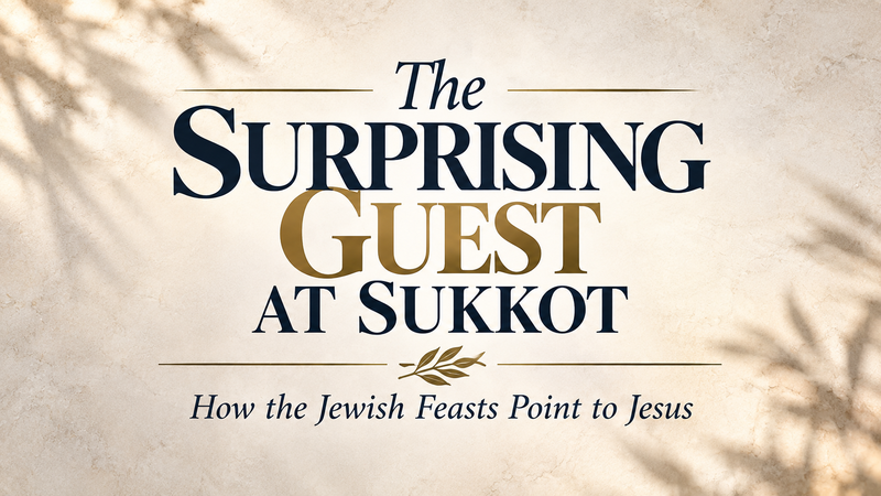The Surprising Guest at Sukkot: How the Jewish Feasts Point to Jesus
