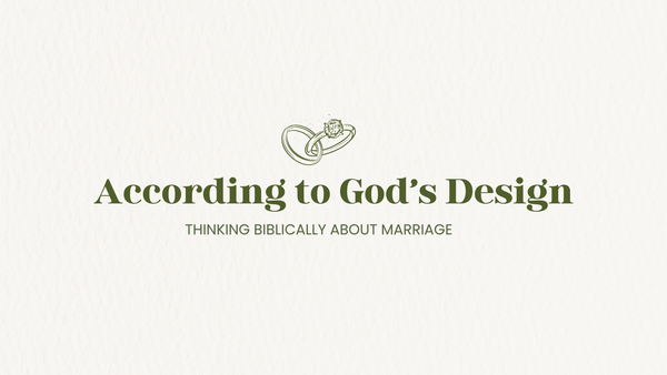 EC: According to God’s Design: Thinking Biblically About Marriage