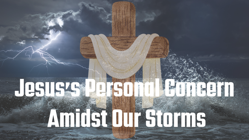 Jesus’ Personal Concern Amidst Our Storms