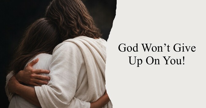  God Won’t Give Up On You!