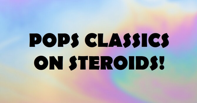 Pops Classics on Steroids!