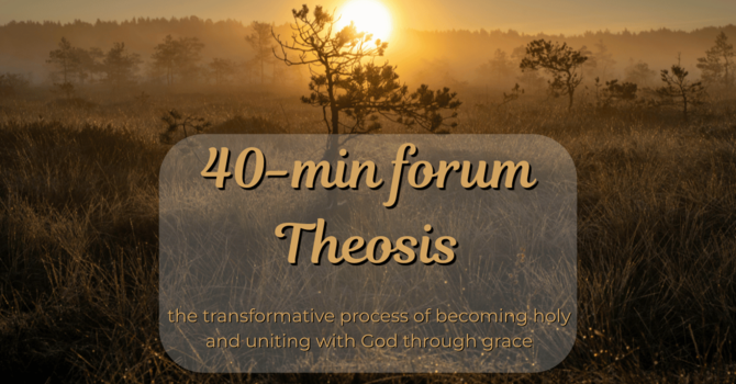 40-min forum: Theosis